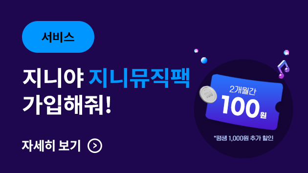 서비스 지니야 지니뮤직팩 가입해줘! 자세히보기 > 2개월간 100원 *평생 1,000원 추가 할인
