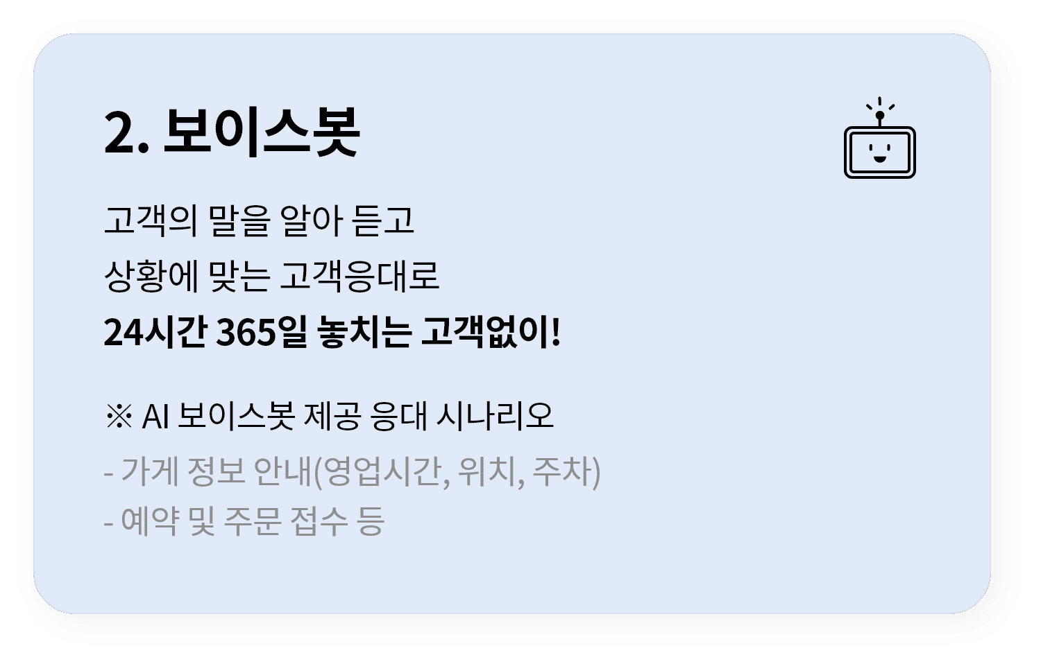 2. 보이스봇 : 고객의 말을 알아 듣고 상황에 맞는 고객응대로 24시간 365일 놓치는 고객없이!, ※ AI 보이스봇 제공 응대 시나리오 : 가게 정보 안내(영업시간, 위치, 주차), 예약 및 주문 접수 등