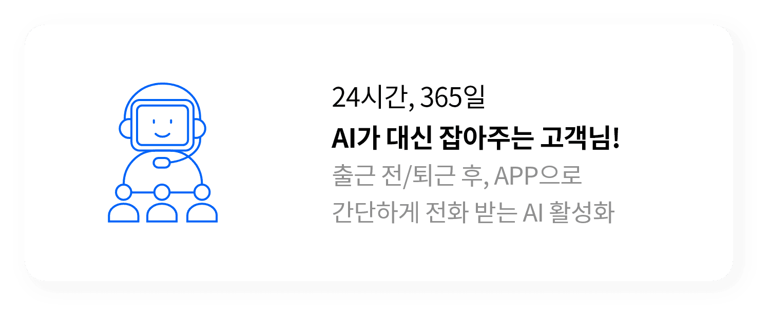 24시간, 365일 AI가 대신 잡아주는 고객님! 출근 전/퇴근 후, APP으로 간단하게 전화받는 AI 활성화